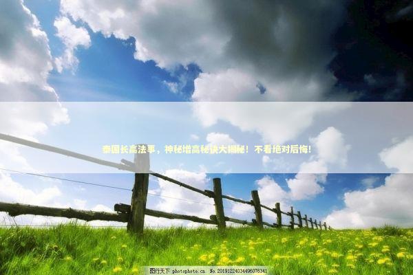 泰国长高法事，神秘增高秘诀大揭秘！不看绝对后悔！