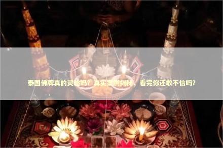 泰国佛牌真的灵验吗？真实案例揭秘，看完你还敢不信吗？