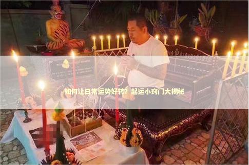 如何让日常运势好转？起运小窍门大揭秘