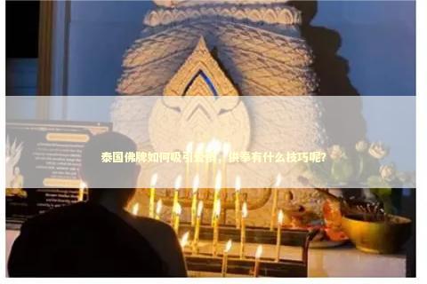 泰国佛牌如何吸引爱情，供奉有什么技巧呢？