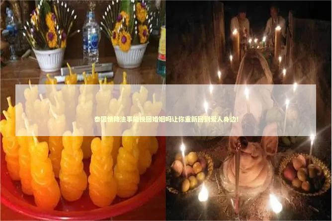 泰国情降法事能挽回婚姻吗让你重新回到爱人身边！