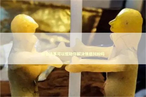 和合法事可以帮助你解决情感纠纷吗