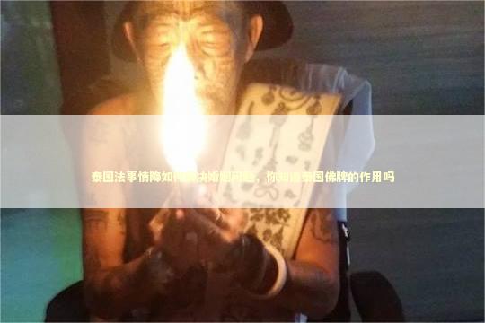 泰国法事情降如何解决婚姻问题，你知道泰国佛牌的作用吗