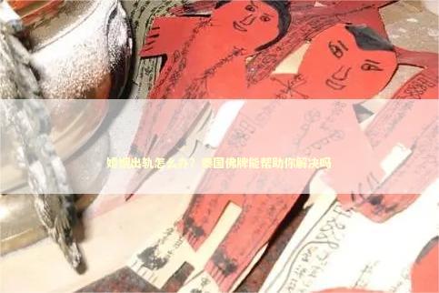 婚姻出轨怎么办？泰国佛牌能帮助你解决吗