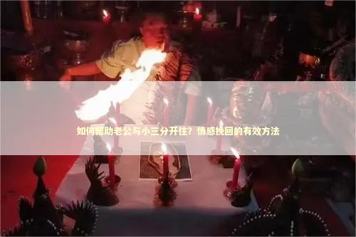 如何帮助老公与小三分开住？情感挽回的有效方法